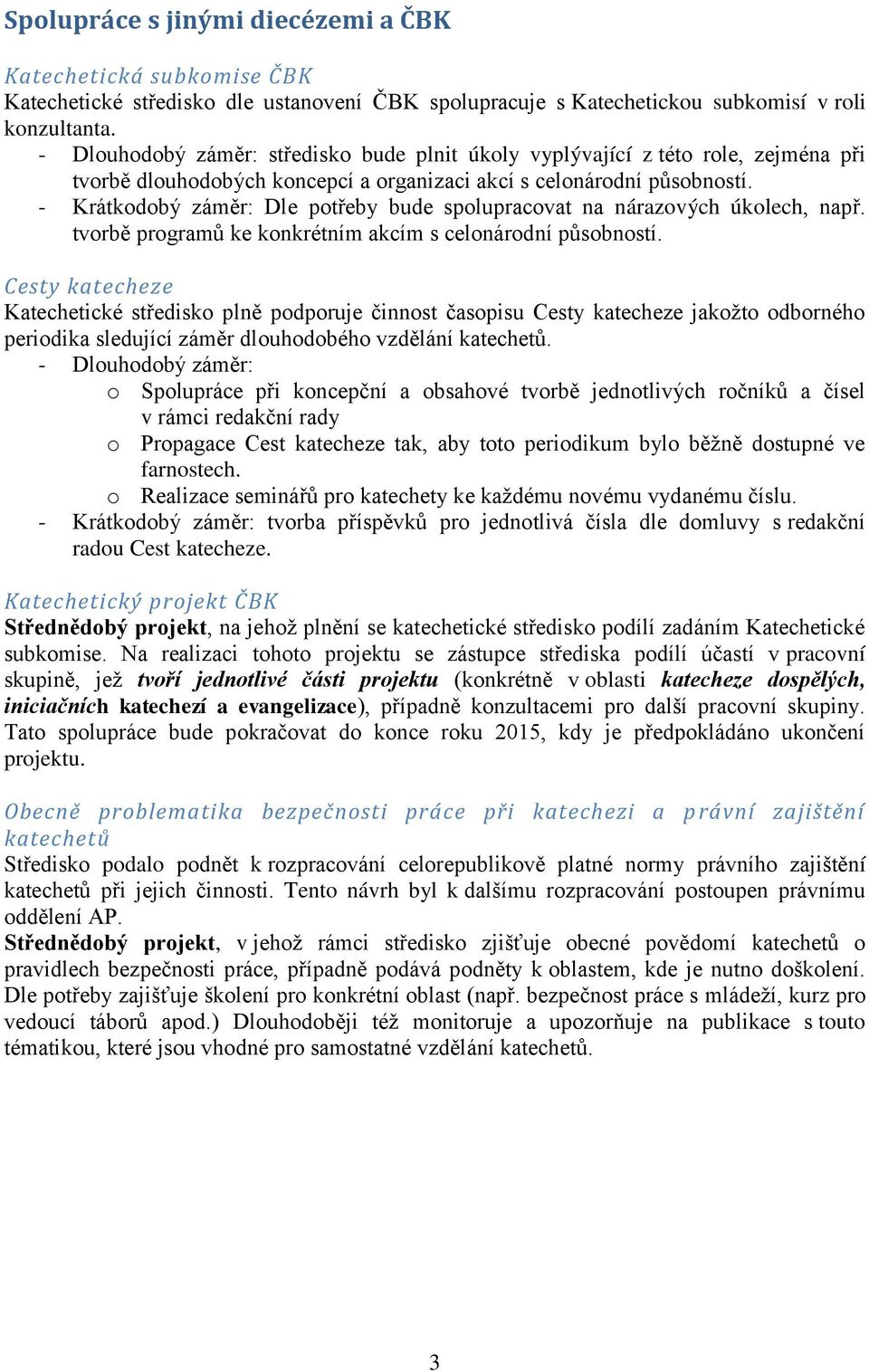 - Krátkodobý záměr: Dle potřeby bude spolupracovat na nárazových úkolech, např. tvorbě programů ke konkrétním akcím s celonárodní působností.