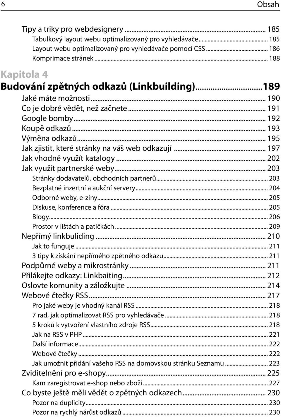 .. 195 Jak zjistit, které stránky na váš web odkazují... 197 Jak vhodně využít katalogy... 202 Jak využít partnerské weby... 203 Stránky dodavatelů, obchodních partnerů.