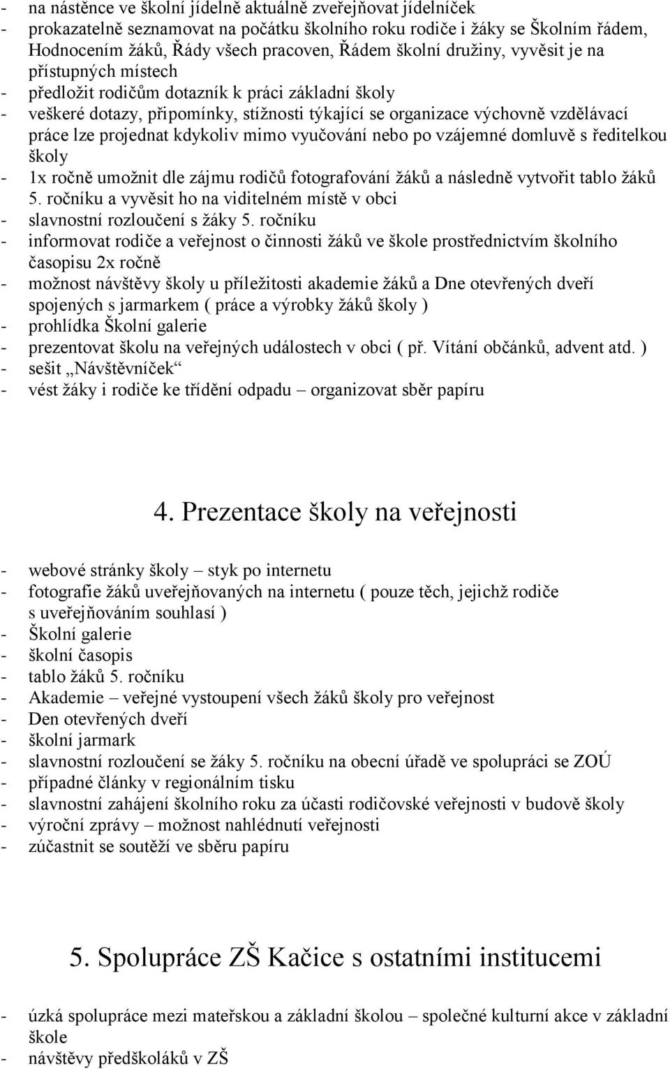 kdykoliv mimo vyučování nebo po vzájemné domluvě s ředitelkou školy - 1x ročně umoţnit dle zájmu rodičů fotografování ţáků a následně vytvořit tablo ţáků 5.