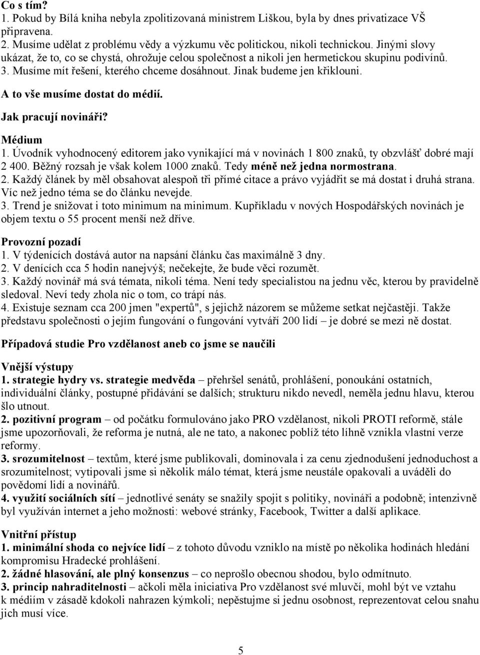 A to vše musíme dostat do médií. Jak pracují novináři? Médium 1. Úvodník vyhodnocený editorem jako vynikající má v novinách 1 800 znaků, ty obzvlášť dobré mají 2 400.