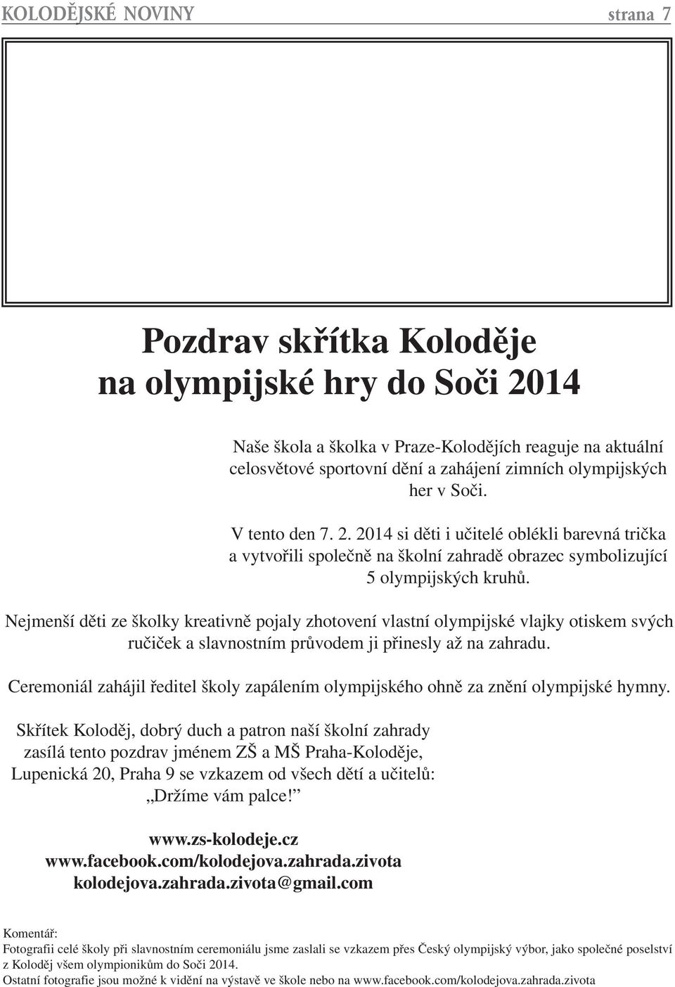 Nejmenší děti ze školky kreativně pojaly zhotovení vlastní olympijské vlajky otiskem svých ručiček a slavnostním průvodem ji přinesly až na zahradu.