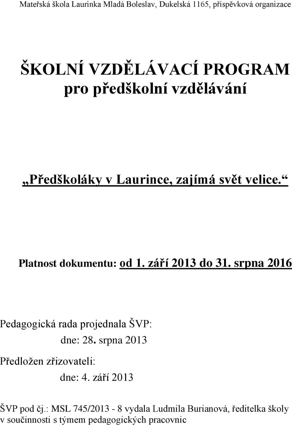 srpna 2016 Pedagogická rada projednala ŠVP: dne: 28. srpna 2013 Předloţen zřizovateli: dne: 4.