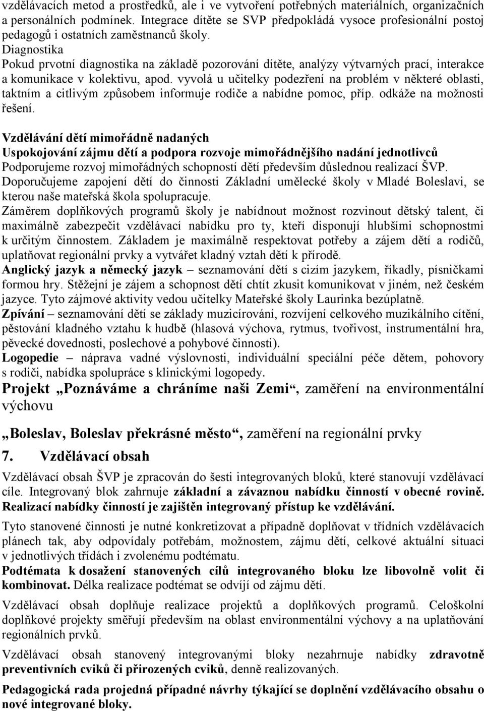 Diagnostika Pokud prvotní diagnostika na základě pozorování dítěte, analýzy výtvarných prací, interakce a komunikace v kolektivu, apod.