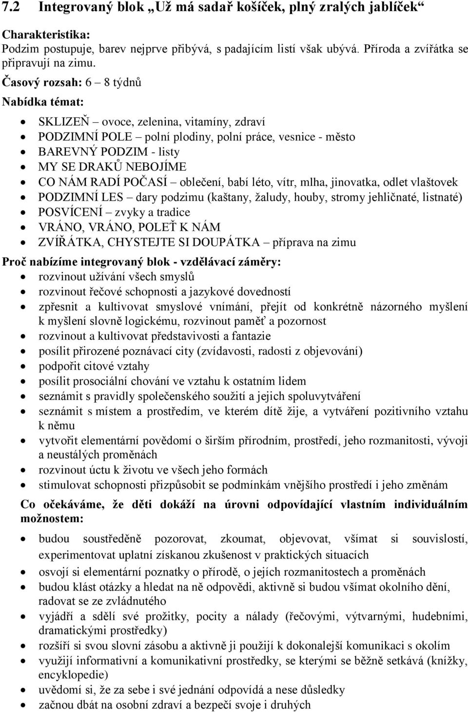 POČASÍ oblečení, babí léto, vítr, mlha, jinovatka, odlet vlaštovek PODZIMNÍ LES dary podzimu (kaštany, ţaludy, houby, stromy jehličnaté, listnaté) POSVÍCENÍ zvyky a tradice VRÁNO, VRÁNO, POLEŤ K NÁM