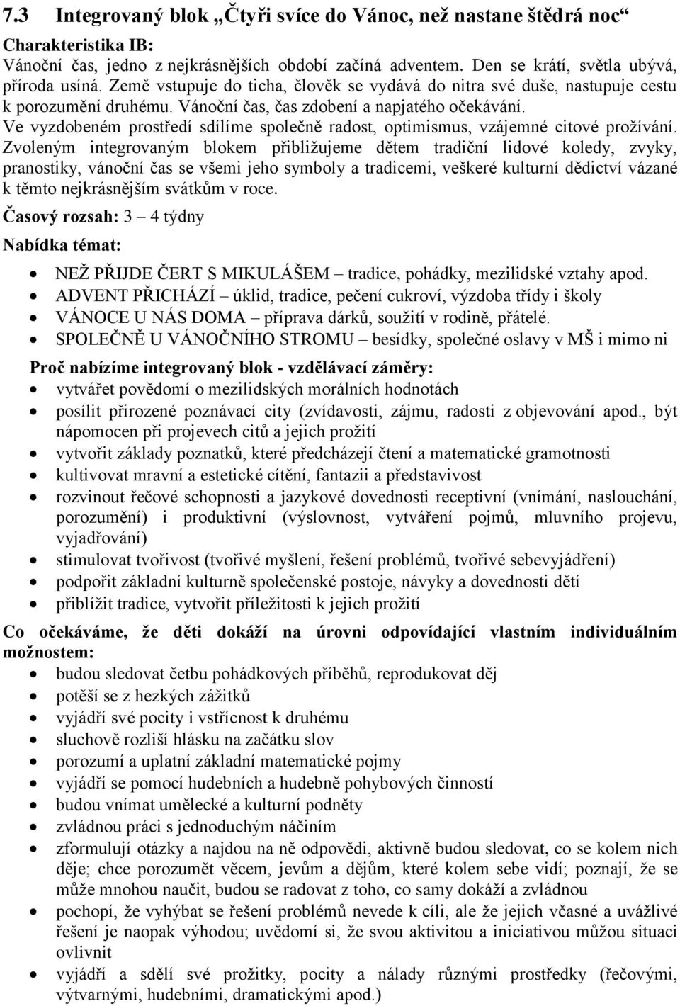 Ve vyzdobeném prostředí sdílíme společně radost, optimismus, vzájemné citové proţívání.