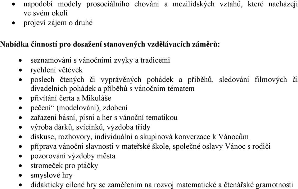 pečení (modelování), zdobení zařazení básní, písní a her s vánoční tematikou výroba dárkŧ, svícínkŧ, výzdoba třídy diskuse, rozhovory, individuální a skupinová konverzace k Vánocŧm příprava