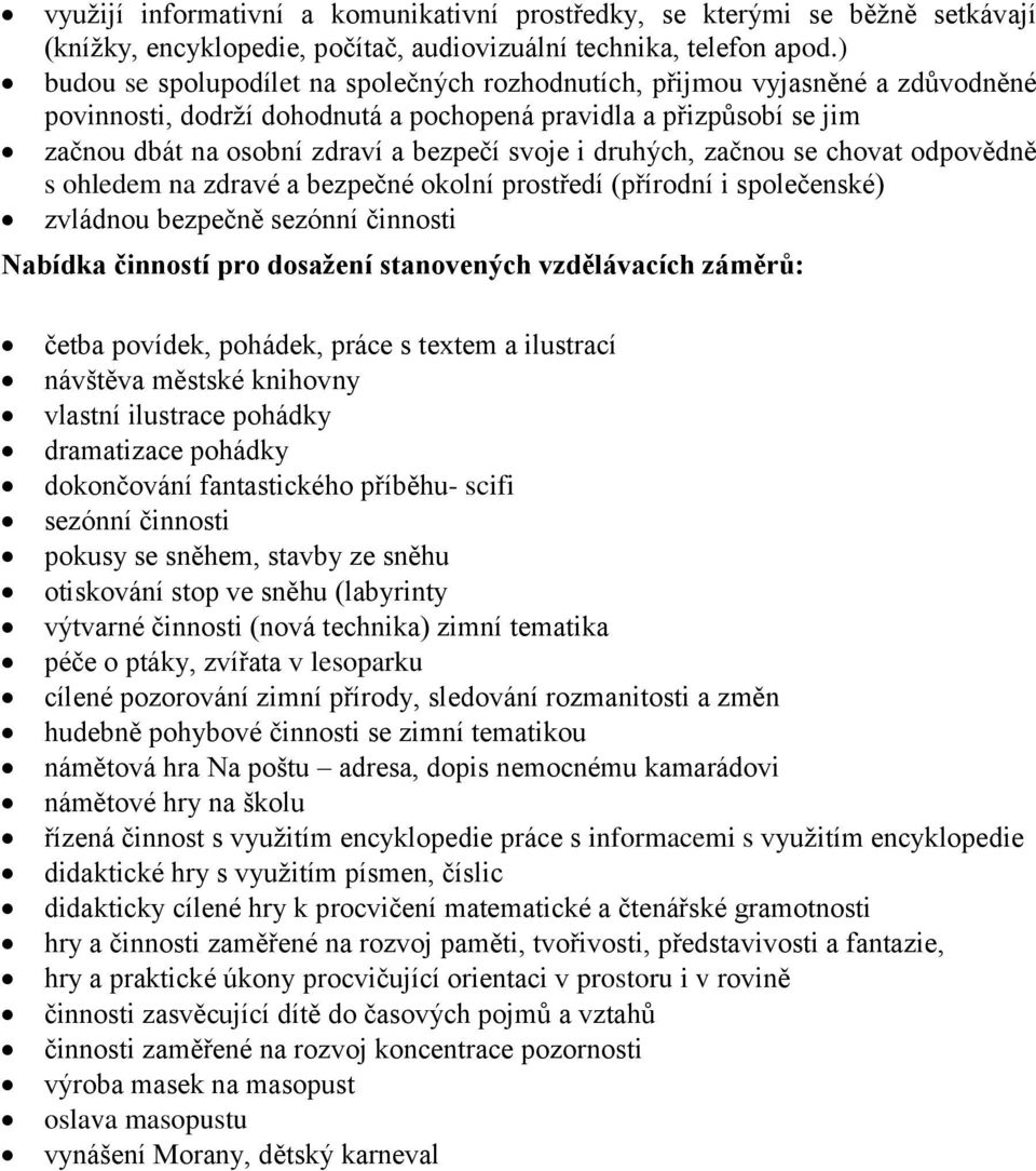 druhých, začnou se chovat odpovědně s ohledem na zdravé a bezpečné okolní prostředí (přírodní i společenské) zvládnou bezpečně sezónní činnosti Nabídka činností pro dosaţení stanovených vzdělávacích