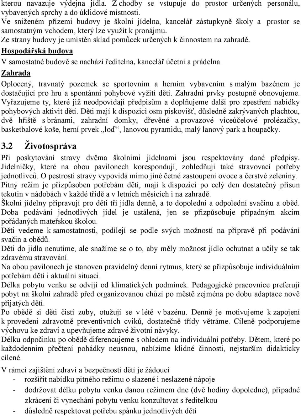 Ze strany budovy je umístěn sklad pomŧcek určených k činnostem na zahradě. Hospodářská budova V samostatné budově se nachází ředitelna, kancelář účetní a prádelna.