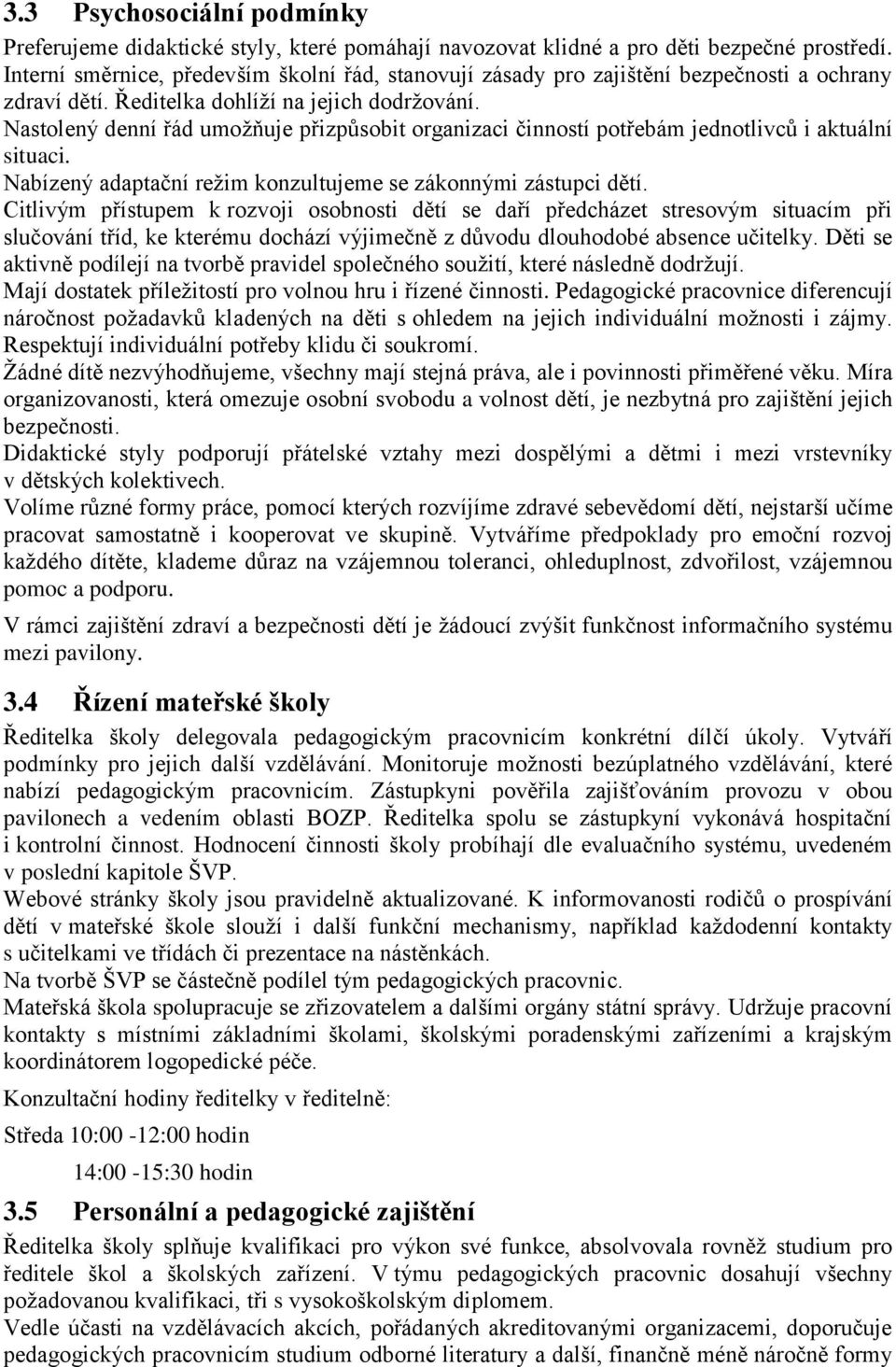 Nastolený denní řád umoţňuje přizpŧsobit organizaci činností potřebám jednotlivcŧ i aktuální situaci. Nabízený adaptační reţim konzultujeme se zákonnými zástupci dětí.