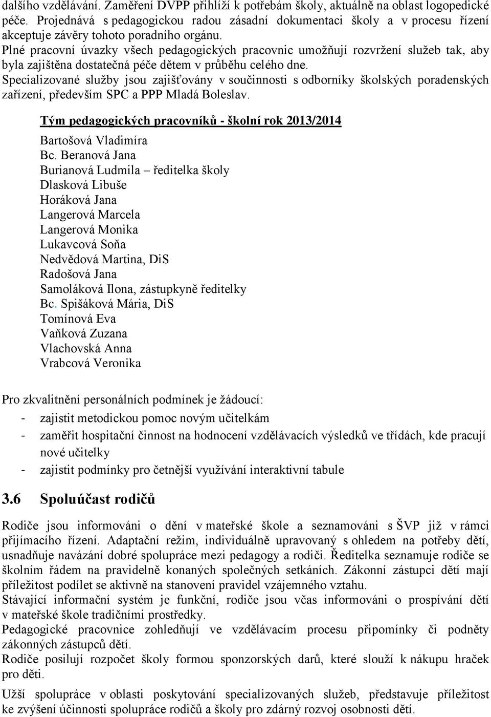 Plné pracovní úvazky všech pedagogických pracovnic umoţňují rozvrţení sluţeb tak, aby byla zajištěna dostatečná péče dětem v prŧběhu celého dne.