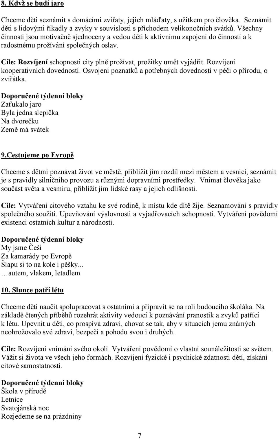 Cíle: Rozvíjení schopnosti city plně proţívat, proţitky umět vyjádřit. Rozvíjení kooperativních dovedností. Osvojení poznatků a potřebných dovedností v péči o přírodu, o zvířátka.