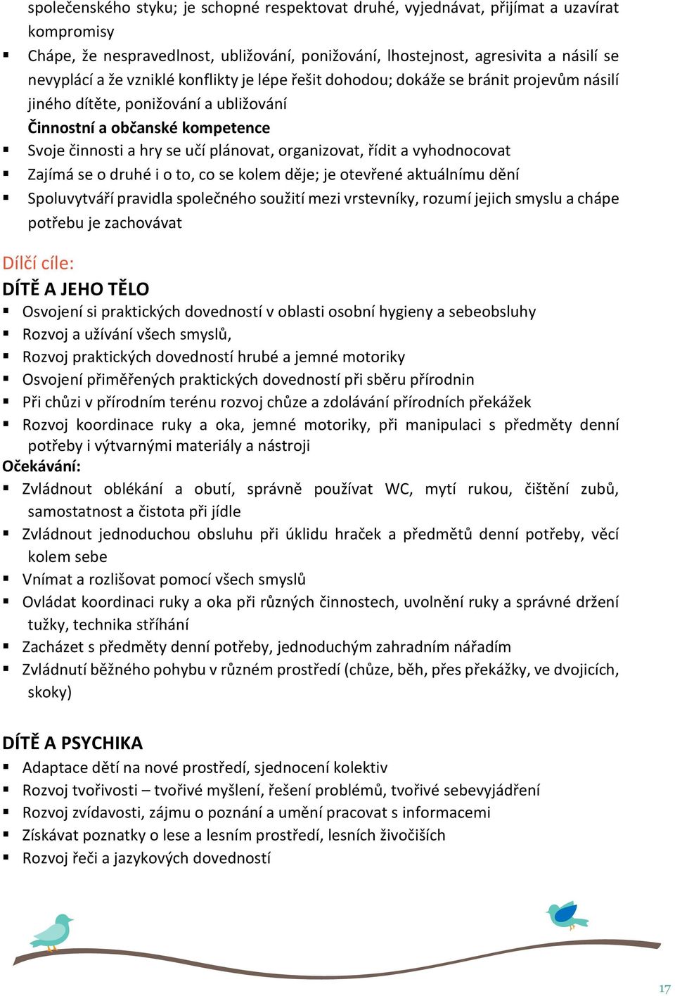 řídit a vyhodnocovat Zajímá se o druhé i o to, co se kolem děje; je otevřené aktuálnímu dění Spoluvytváří pravidla společného soužití mezi vrstevníky, rozumí jejich smyslu a chápe potřebu je