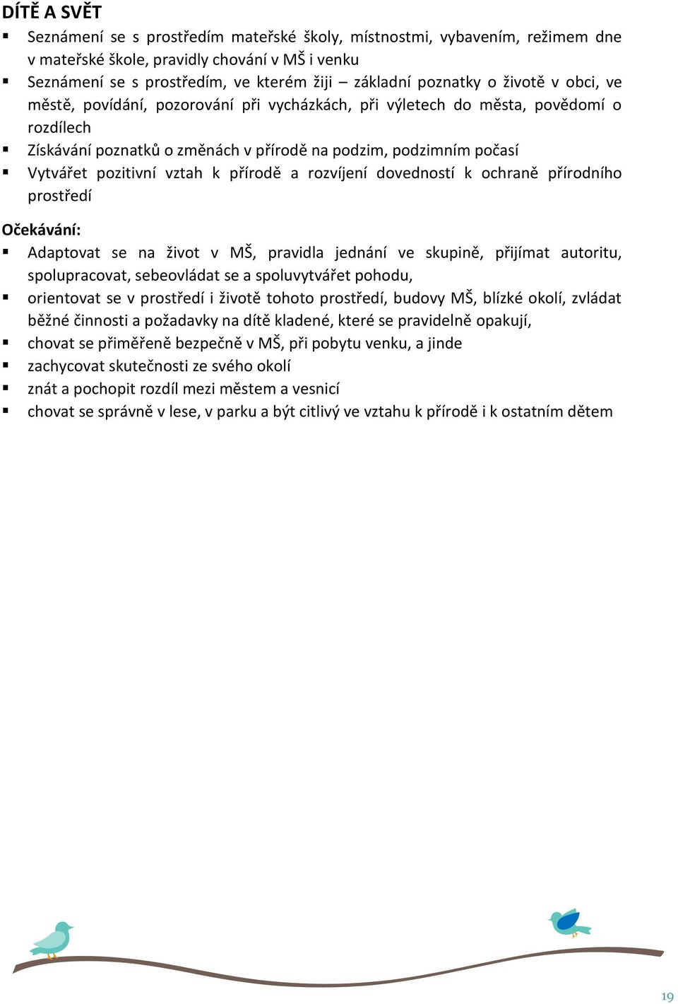 přírodě a rozvíjení dovedností k ochraně přírodního prostředí Očekávání: Adaptovat se na život v MŠ, pravidla jednání ve skupině, přijímat autoritu, spolupracovat, sebeovládat se a spoluvytvářet