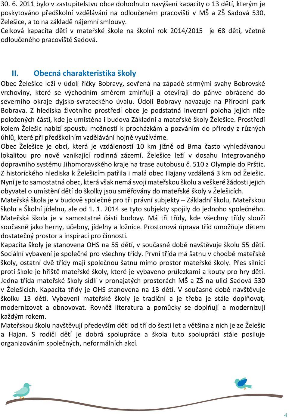 smlouvy. Celková kapacita dětí v mateřské škole na školní rok 2014/2015 je 68 dětí, včetně odloučeného pracoviště Sadová. II.