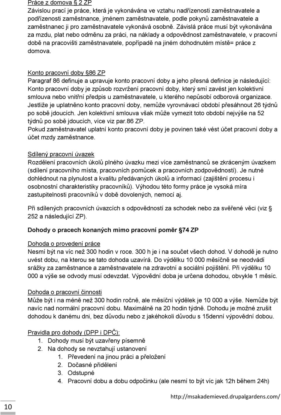 Závislá práce musí být vykonávána za mzdu, plat nebo odměnu za práci, na náklady a odpovědnost zaměstnavatele, v pracovní době na pracovišti zaměstnavatele, popřípadě na jiném dohodnutém místě= práce