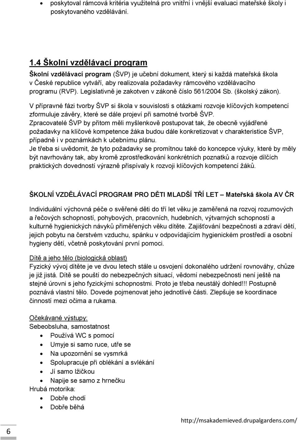 (RVP). Legislativně je zakotven v zákoně číslo 561/2004 Sb. (školský zákon).