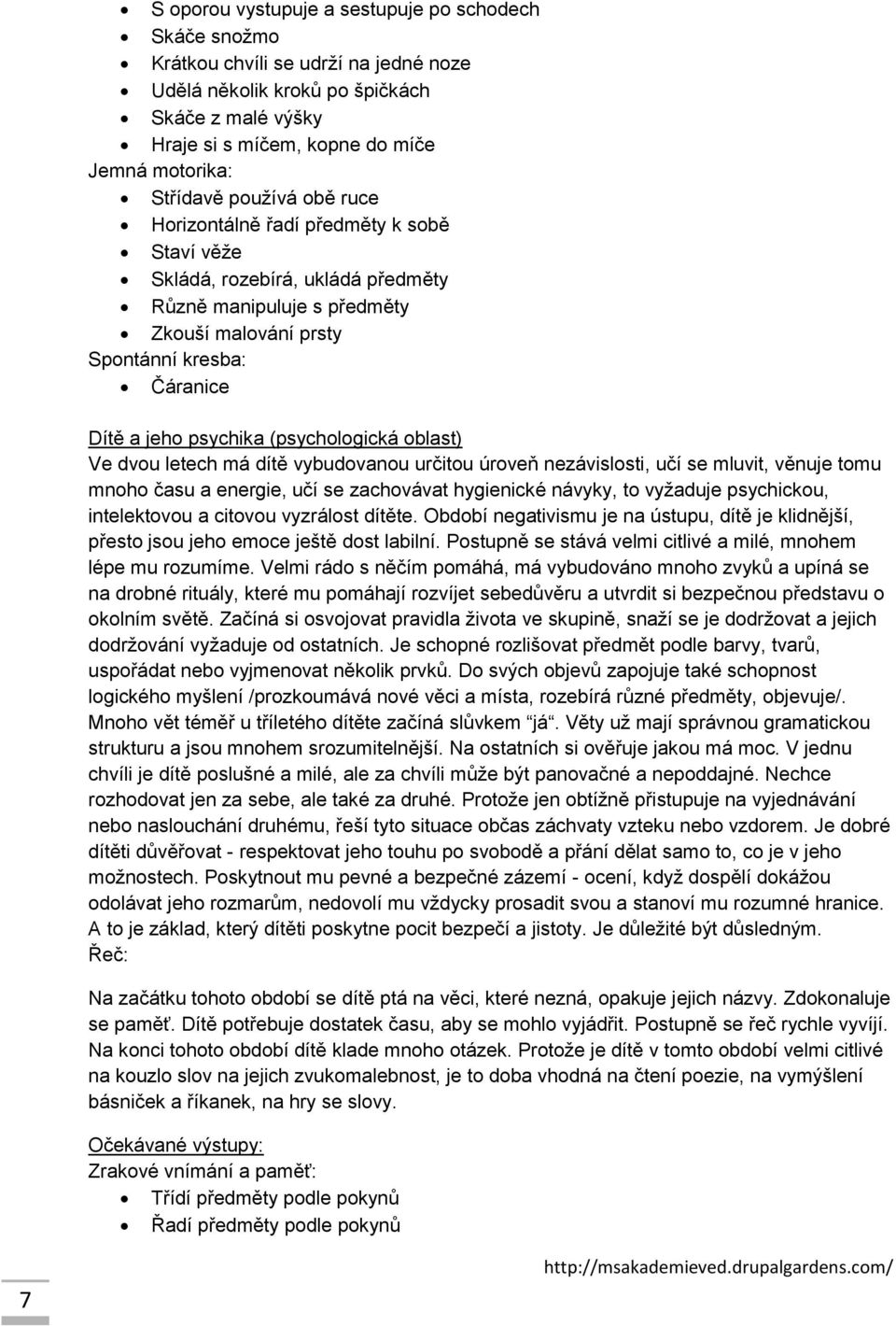 psychika (psychologická oblast) Ve dvou letech má dítě vybudovanou určitou úroveň nezávislosti, učí se mluvit, věnuje tomu mnoho času a energie, učí se zachovávat hygienické návyky, to vyžaduje