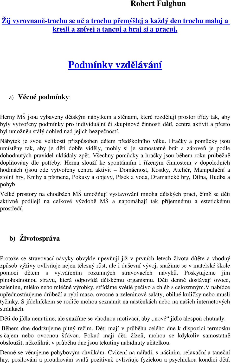 centra aktivit a přesto byl umožněn stálý dohled nad jejich bezpečností. Nábytek je svou velikostí přizpůsoben dětem předškolního věku.