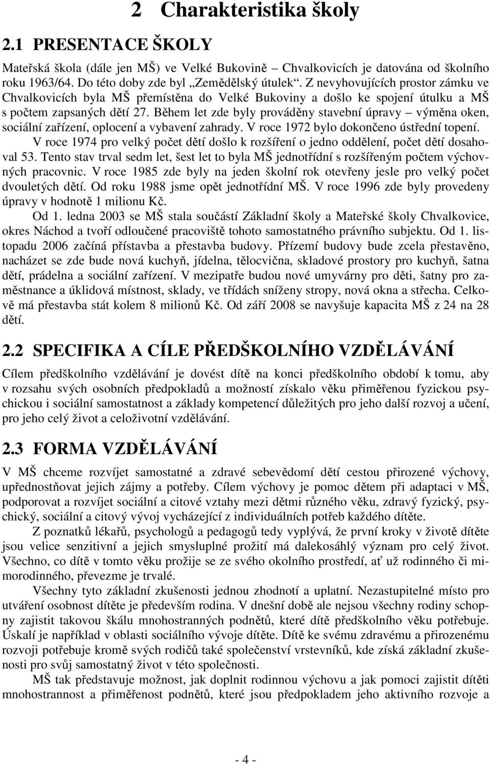 Během let zde byly prováděny stavební úpravy výměna oken, sociální zařízení, oplocení a vybavení zahrady. V roce 1972 bylo dokončeno ústřední topení.