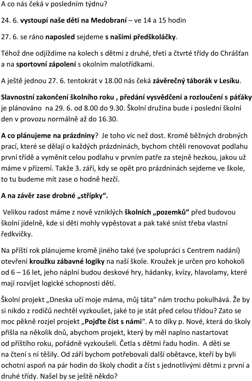 00 nás čeká závěrečný táborák v Lesíku. Slavnostní zakončení školního roku, předání vysvědčení a rozloučení s páťáky je plánováno na 29. 6. od 8.00 do 9.30.