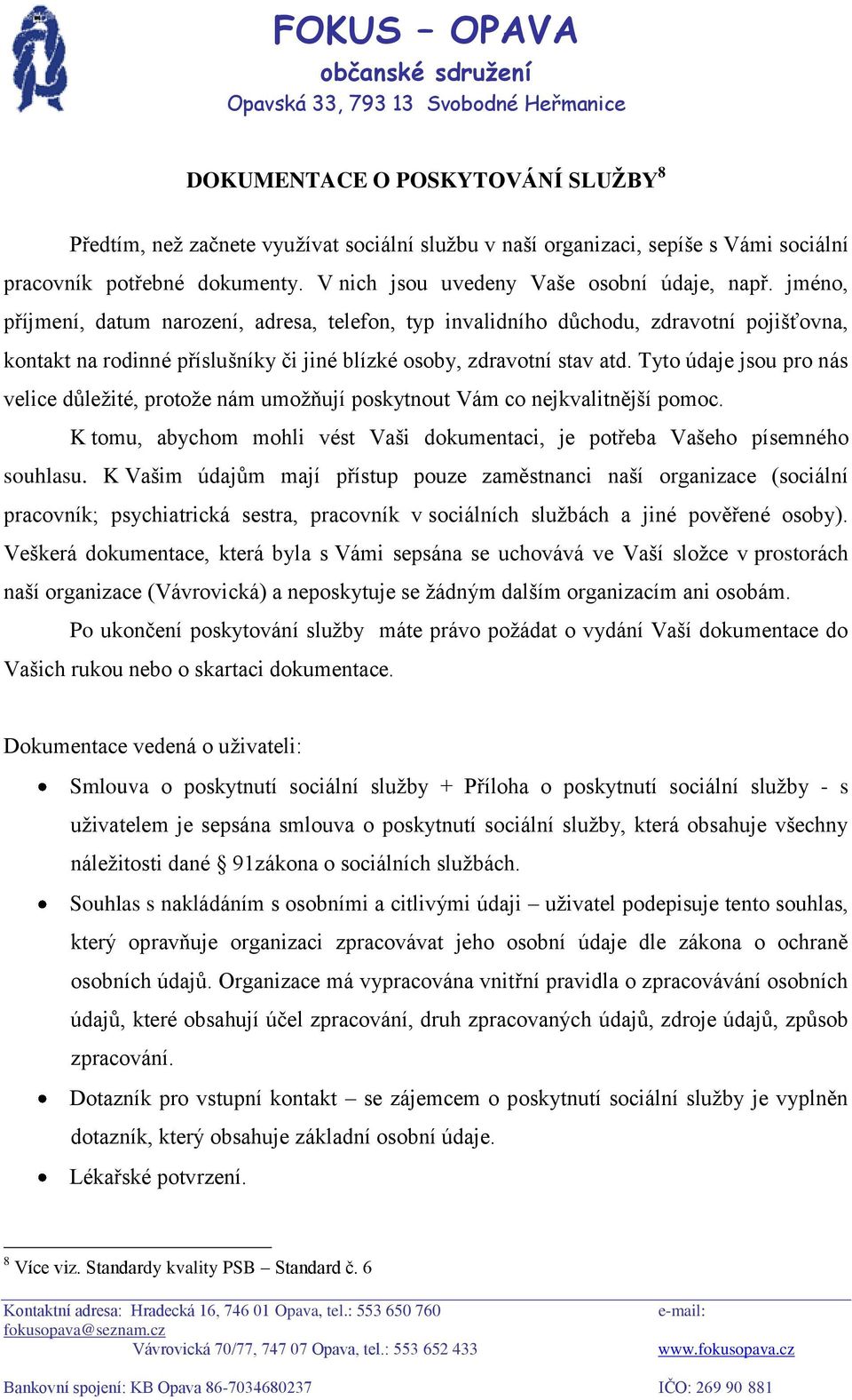 Tyto údaje jsou pro nás velice důležité, protože nám umožňují poskytnout Vám co nejkvalitnější pomoc. K tomu, abychom mohli vést Vaši dokumentaci, je potřeba Vašeho písemného souhlasu.