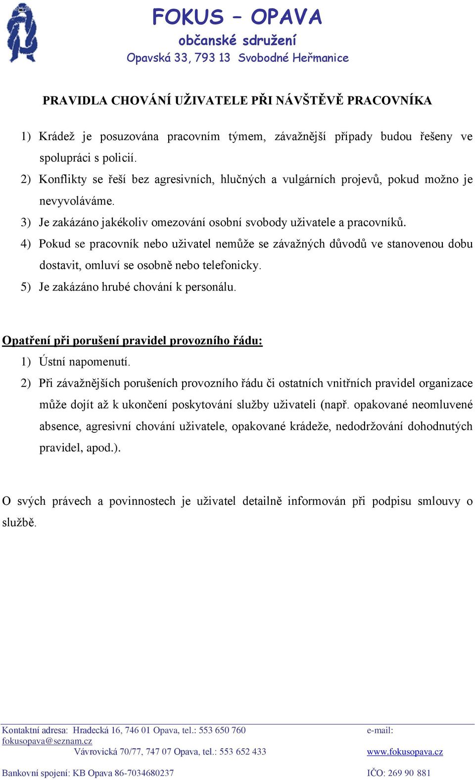 4) Pokud se pracovník nebo uživatel nemůže se závažných důvodů ve stanovenou dobu dostavit, omluví se osobně nebo telefonicky. 5) Je zakázáno hrubé chování k personálu.