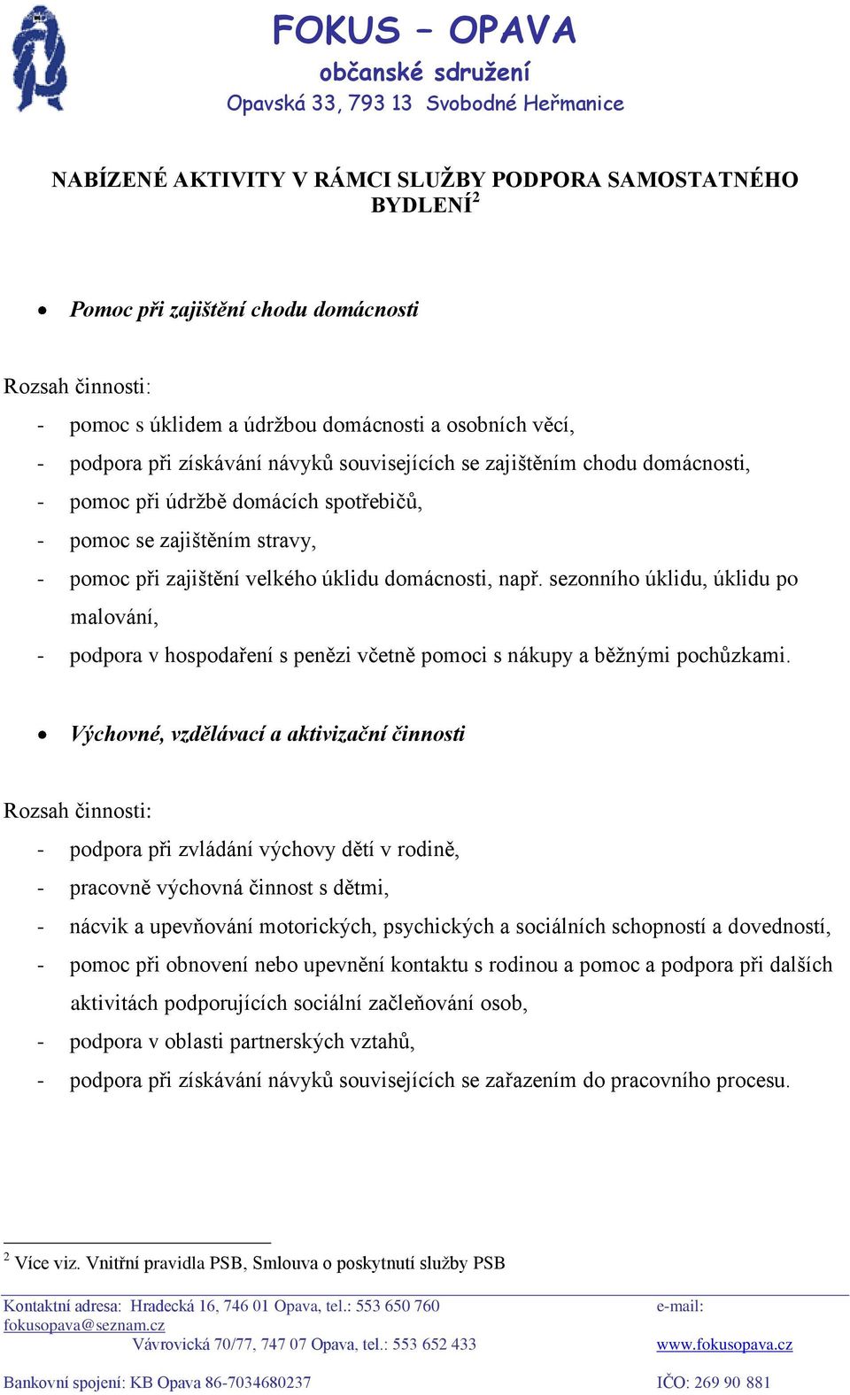 sezonního úklidu, úklidu po malování, - podpora v hospodaření s penězi včetně pomoci s nákupy a běžnými pochůzkami.