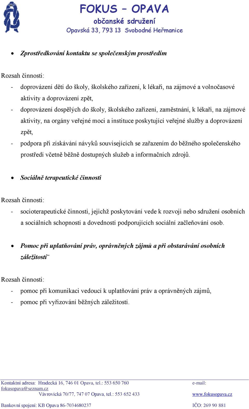 souvisejících se zařazením do běžného společenského prostředí včetně běžně dostupných služeb a informačních zdrojů.