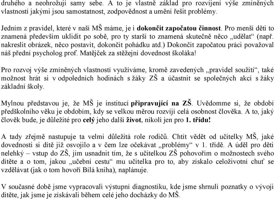 nakreslit obrázek, něco postavit, dokončit pohádku atd.) Dokončit započatou práci považoval náš přední psycholog prof. Matějček za stěžejní dovednost školáka!