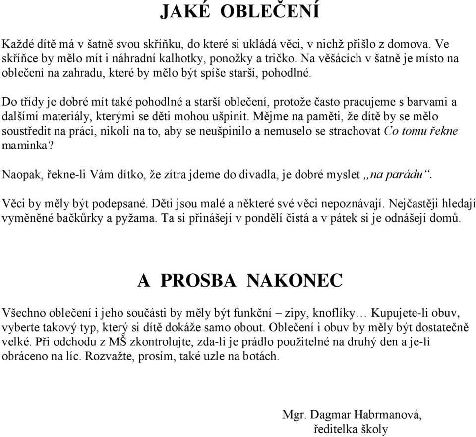 Do třídy je dobré mít také pohodlné a starší oblečení, protože často pracujeme s barvami a dalšími materiály, kterými se děti mohou ušpinit.