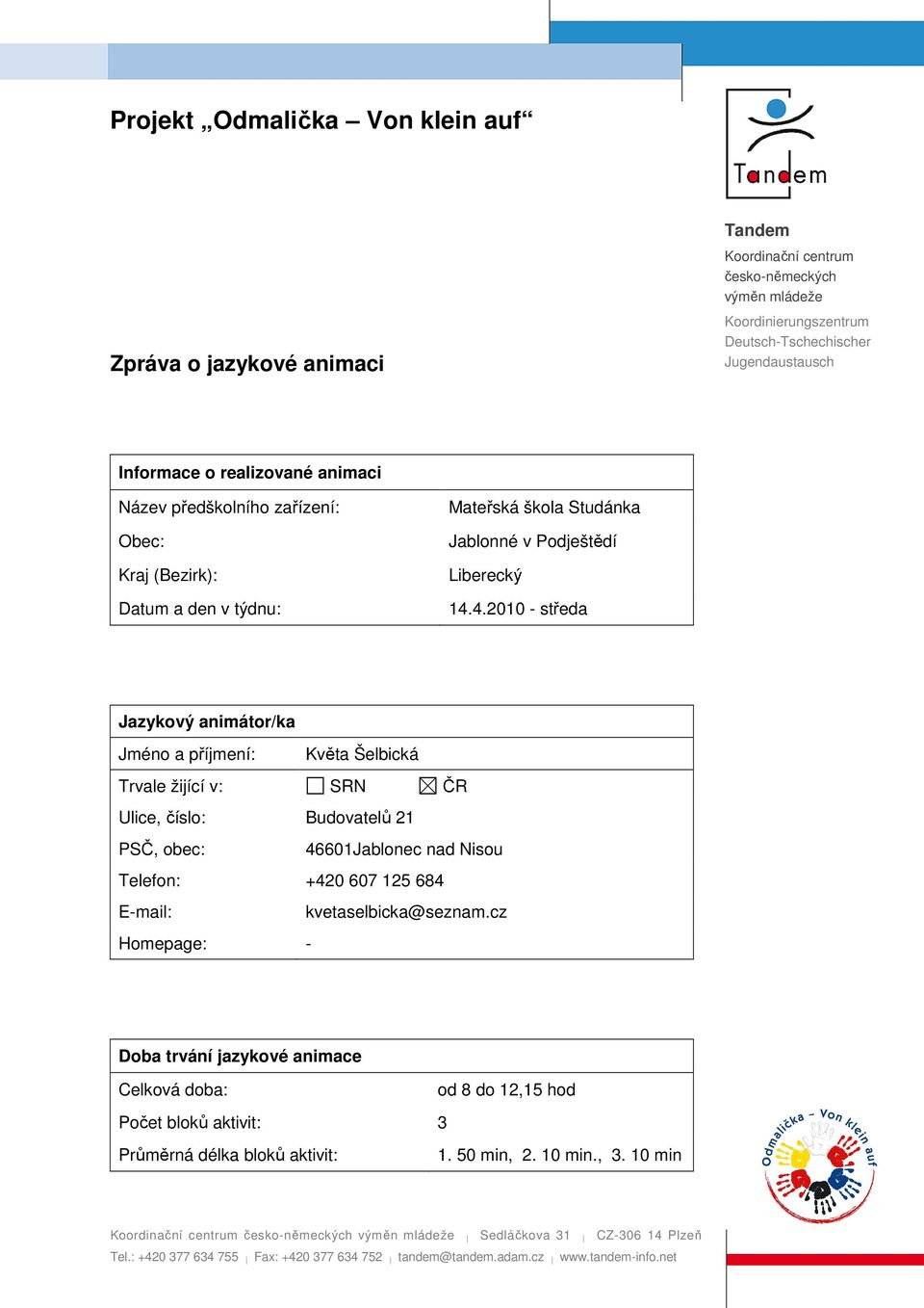 4.2010 - středa Jazykový animátor/ka Jméno a příjmení: Květa Šelbická Trvale žijící v: SRN ČR Ulice, číslo: Budovatelů 21 PSČ, obec: 46601Jablonec nad Nisou Telefon: +420 607 125 684 E-mail: