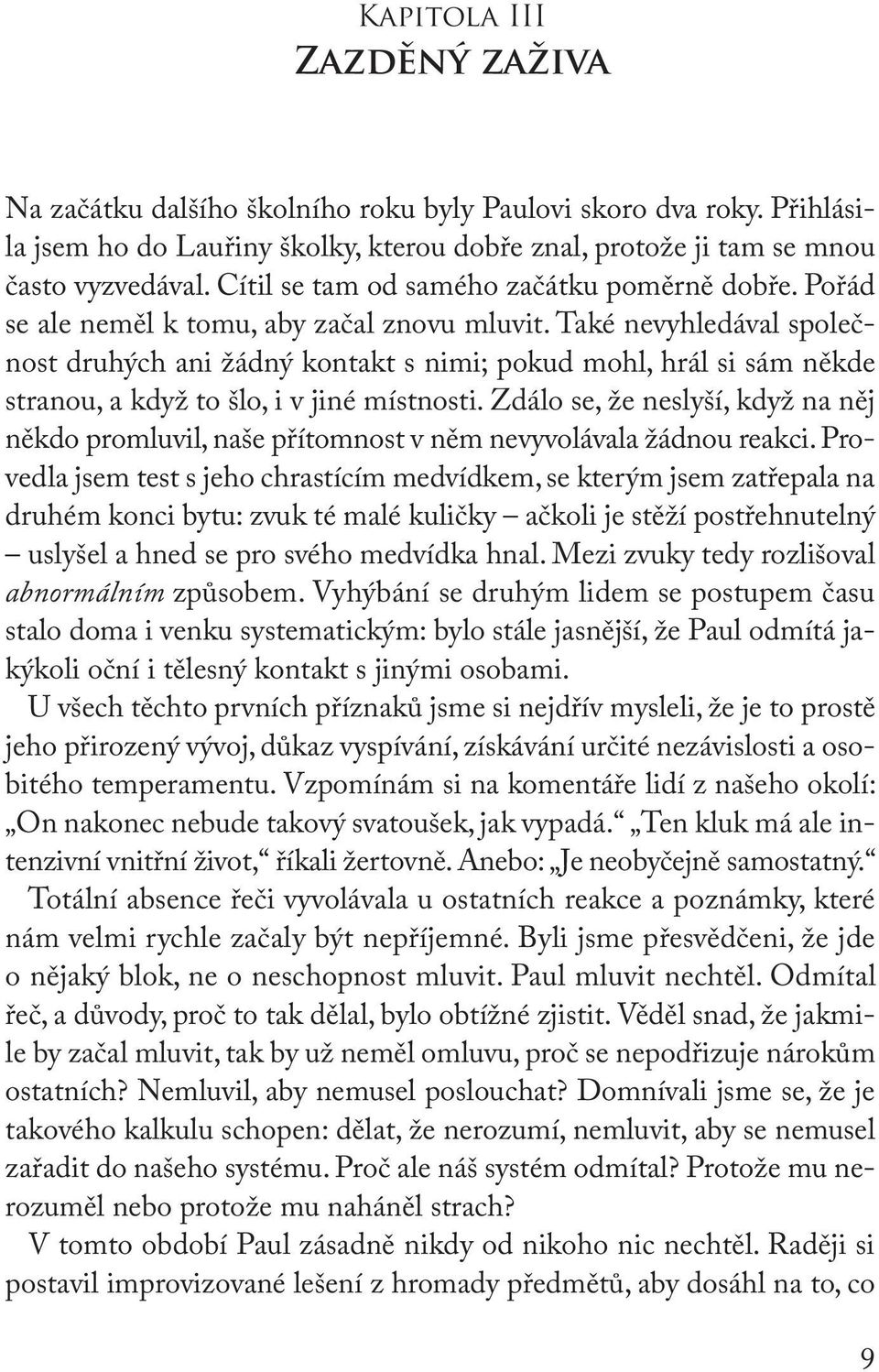 Také nevyhledával společnost druhých ani žádný kontakt s nimi; pokud mohl, hrál si sám někde stranou, a když to šlo, i v jiné místnosti.