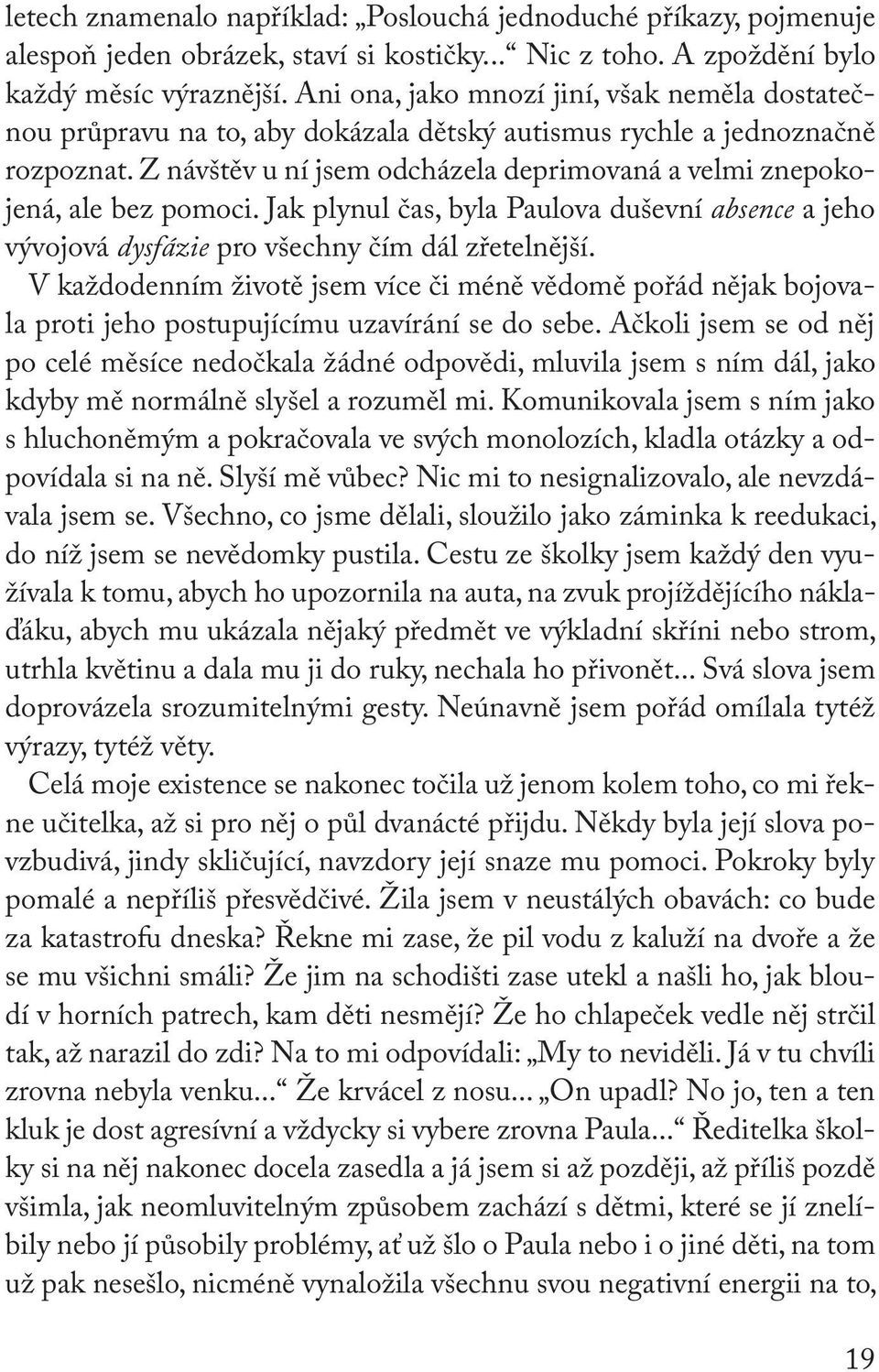 Z návštěv u ní jsem odcházela deprimovaná a velmi znepokojená, ale bez pomoci. Jak plynul čas, byla Paulova duševní absence a jeho vývojová dysfázie pro všechny čím dál zřetelnější.