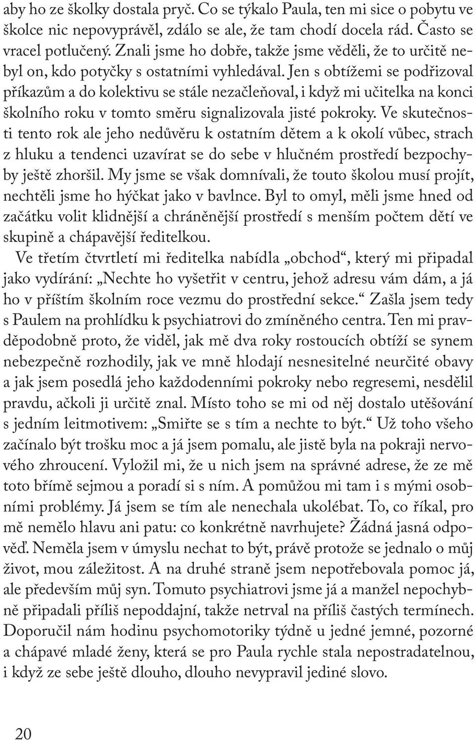 Jen s obtížemi se podřizoval příkazům a do kolektivu se stále nezačleňoval, i když mi učitelka na konci školního roku v tomto směru signalizovala jisté pokroky.