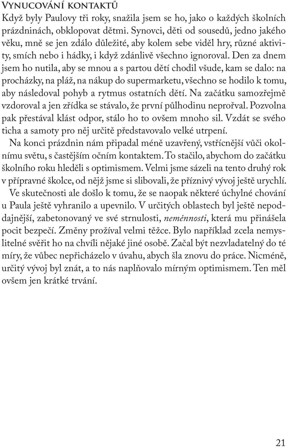 Den za dnem jsem ho nutila, aby se mnou a s partou dětí chodil všude, kam se dalo: na procházky, na pláž, na nákup do supermarketu, všechno se hodilo k tomu, aby následoval pohyb a rytmus ostatních