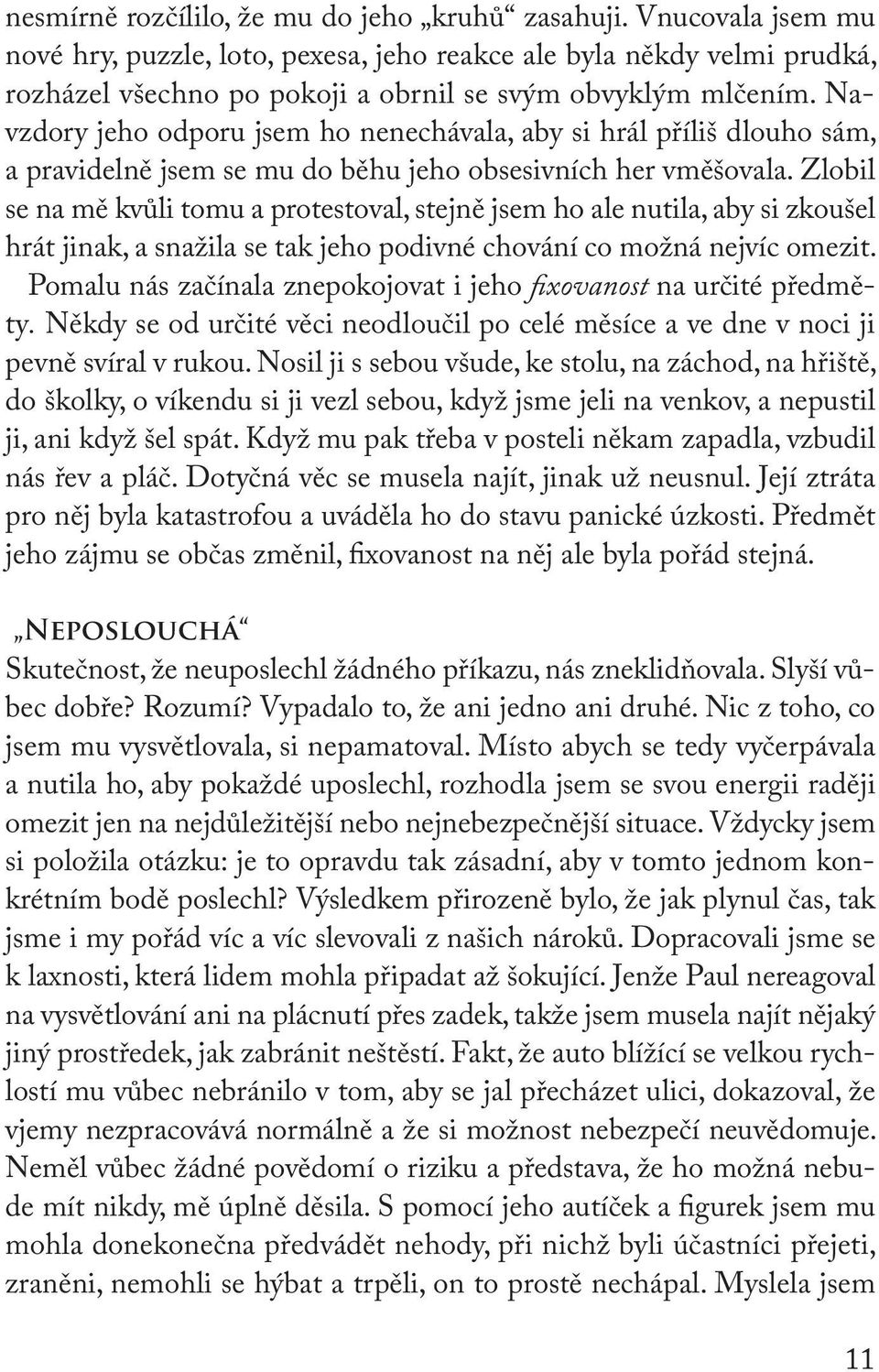 Navzdory jeho odporu jsem ho nenechávala, aby si hrál příliš dlouho sám, a pravidelně jsem se mu do běhu jeho obsesivních her vměšovala.