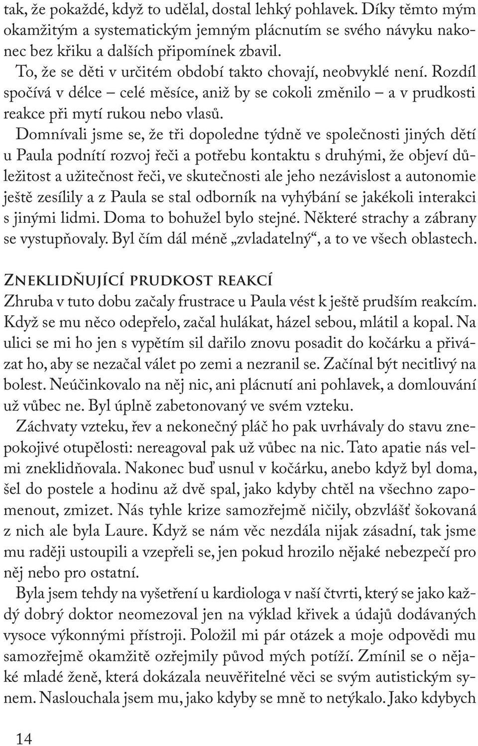 Domnívali jsme se, že tři dopoledne týdně ve společnosti jiných dětí u Paula podnítí rozvoj řeči a potřebu kontaktu s druhými, že objeví důležitost a užitečnost řeči, ve skutečnosti ale jeho