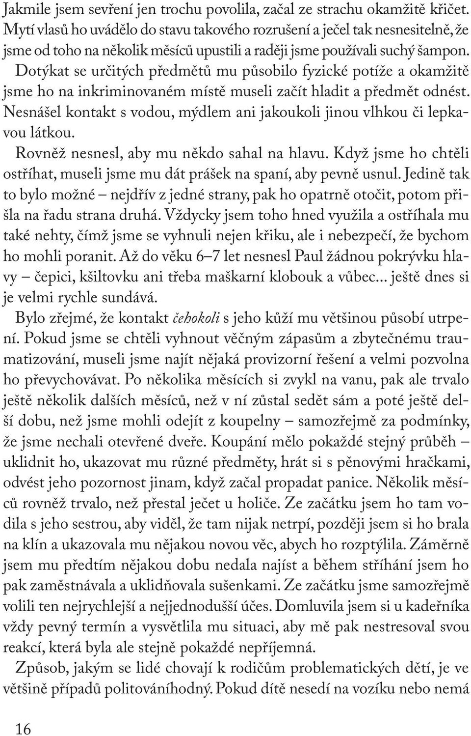 Dotýkat se určitých předmětů mu působilo fyzické potíže a okamžitě jsme ho na inkriminovaném místě museli začít hladit a předmět odnést.