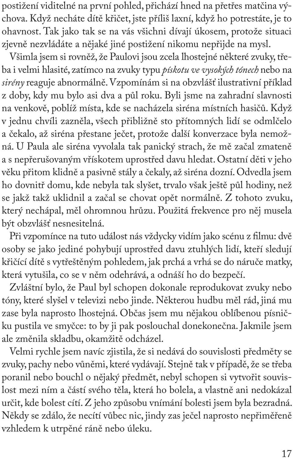 Všimla jsem si rovněž, že Paulovi jsou zcela lhostejné některé zvuky, třeba i velmi hlasité, zatímco na zvuky typu pískotu ve vysokých tónech nebo na sirény reaguje abnormálně.