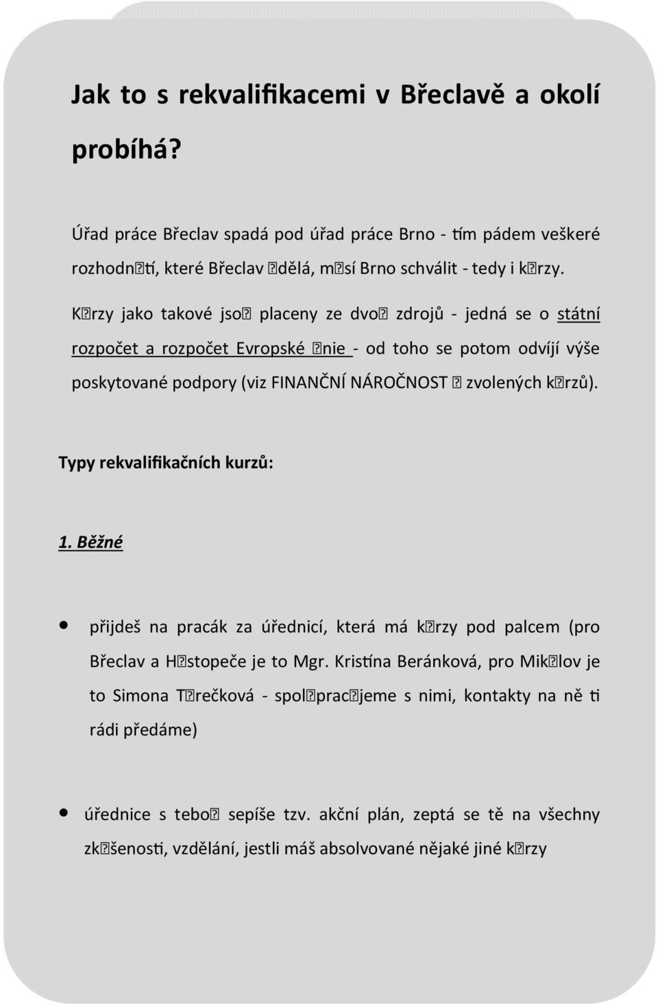 kurzů). Typy rekvalifikačních kurzů: 1. Běžné přijdeš na pracák za úřednicí, která má kurzy pod palcem (pro Břeclav a Hustopeče je to Mgr.