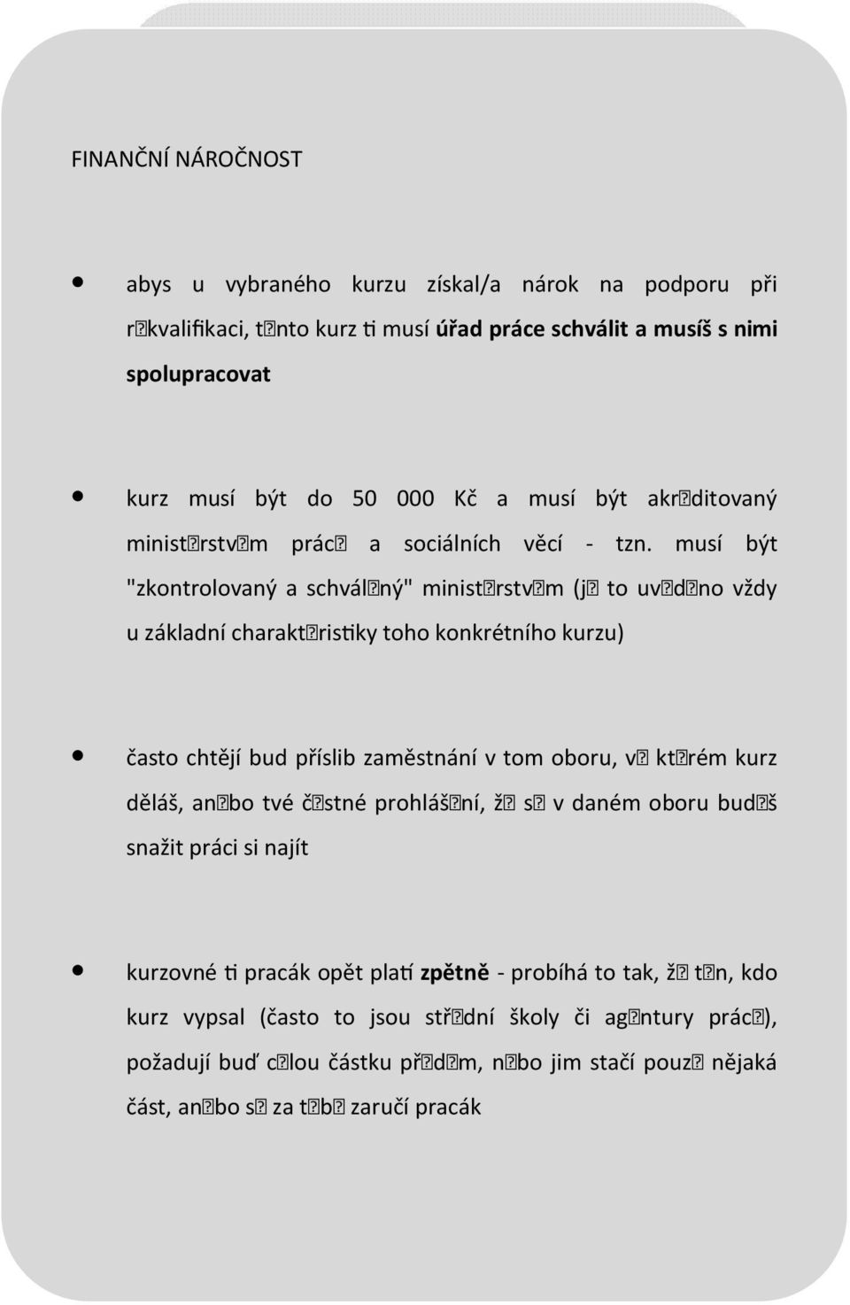 musí být "zkontrolovaný a schválený" ministerstvem (je to uvedeno vždy u základní charakteris9ky toho konkrétního kurzu) často chtějí bud příslib zaměstnání v tom oboru, ve kterém kurz