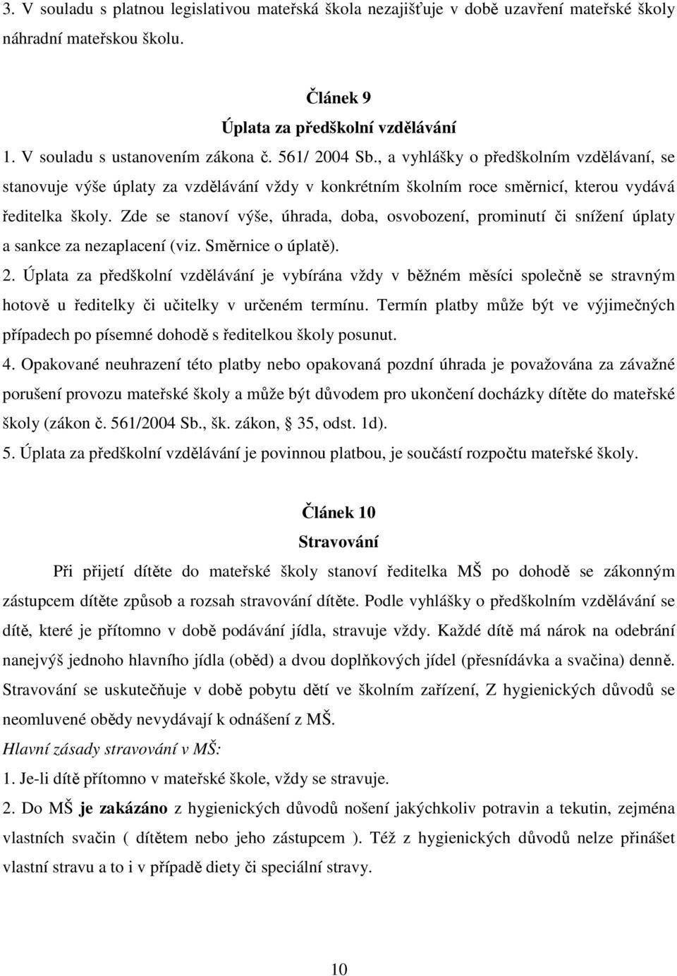 Zde se stanoví výše, úhrada, doba, osvobození, prominutí či snížení úplaty a sankce za nezaplacení (viz. Směrnice o úplatě). 2.