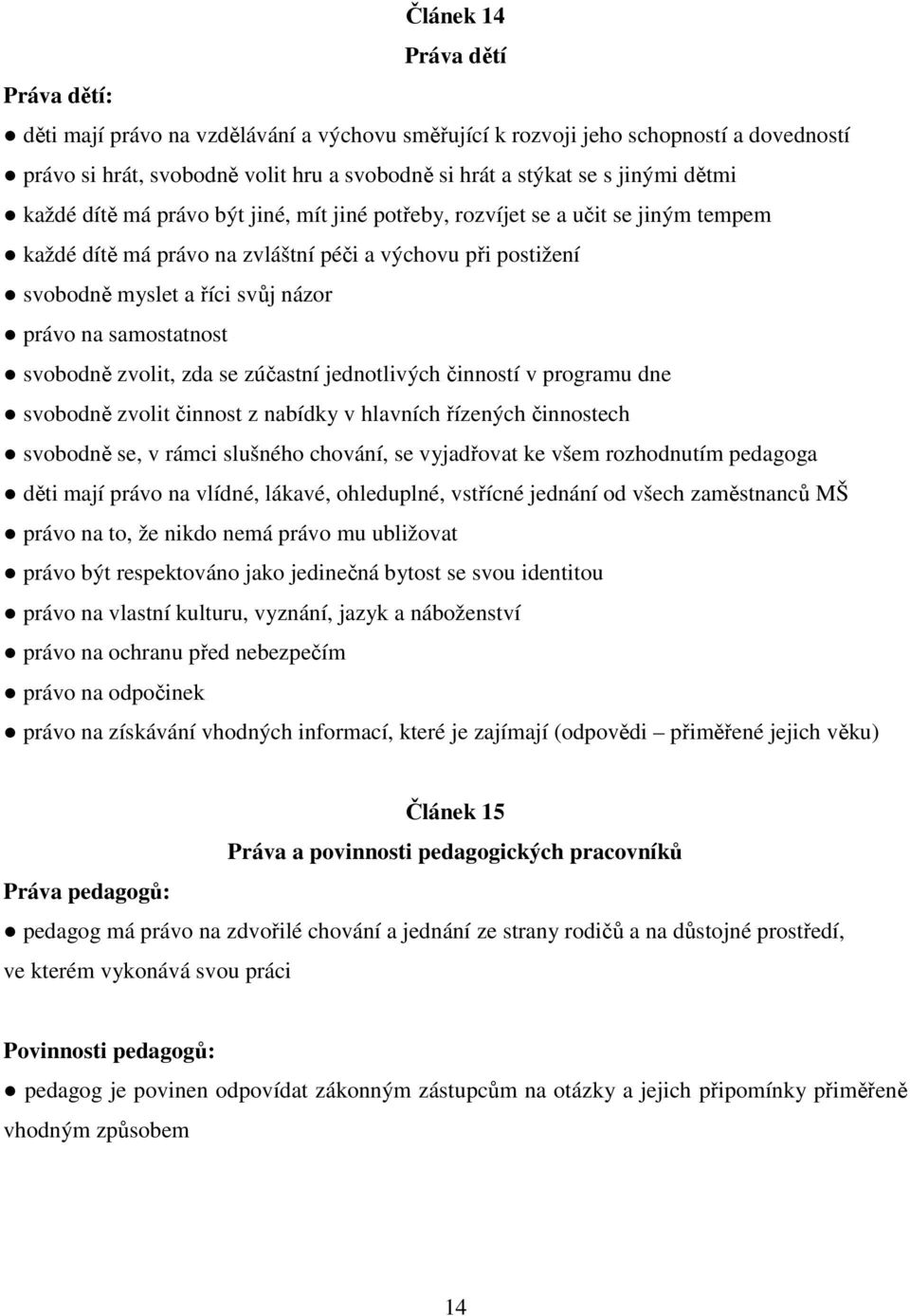 samostatnost svobodně zvolit, zda se zúčastní jednotlivých činností v programu dne svobodně zvolit činnost z nabídky v hlavních řízených činnostech svobodně se, v rámci slušného chování, se