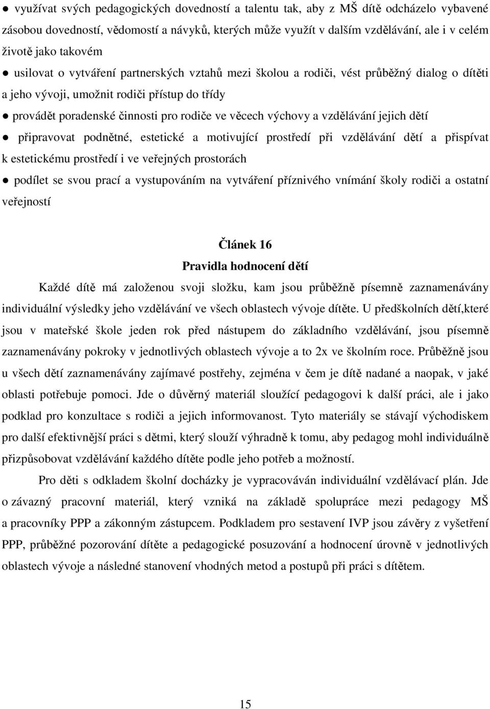 výchovy a vzdělávání jejich dětí připravovat podnětné, estetické a motivující prostředí při vzdělávání dětí a přispívat k estetickému prostředí i ve veřejných prostorách podílet se svou prací a