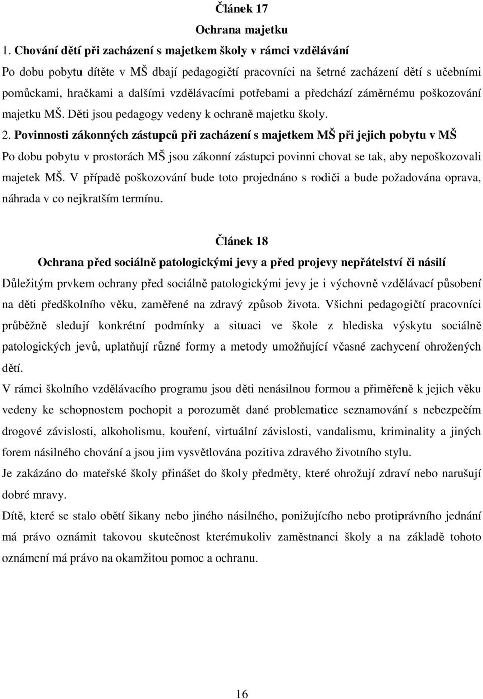 potřebami a předchází záměrnému poškozování majetku MŠ. Děti jsou pedagogy vedeny k ochraně majetku školy. 2.