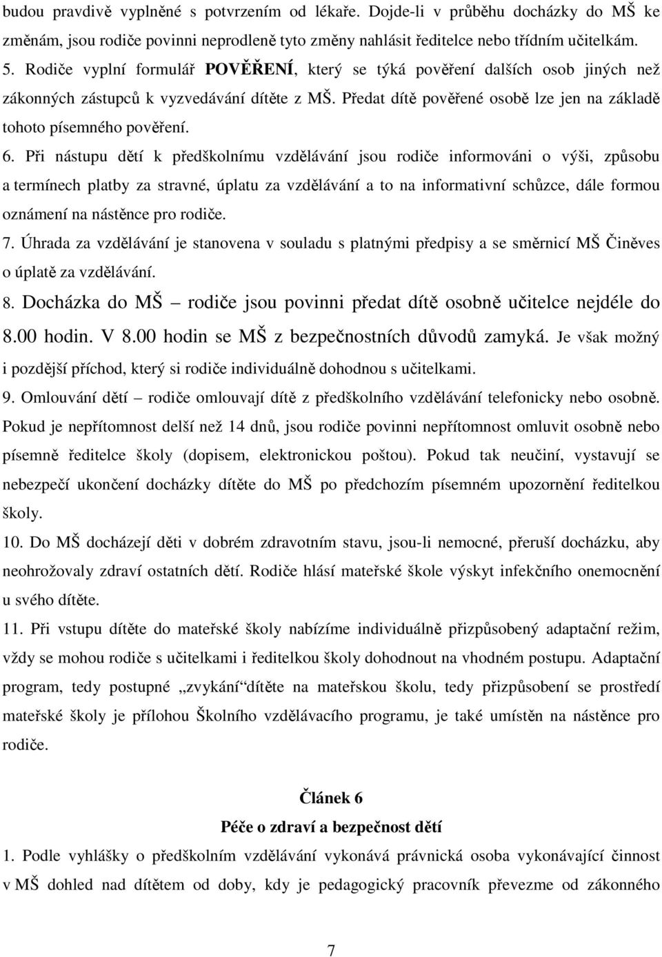 6. Při nástupu dětí k předškolnímu vzdělávání jsou rodiče informováni o výši, způsobu a termínech platby za stravné, úplatu za vzdělávání a to na informativní schůzce, dále formou oznámení na