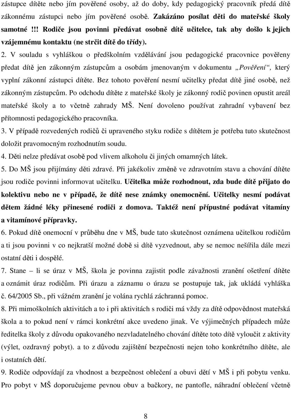 V souladu s vyhláškou o předškolním vzdělávání jsou pedagogické pracovnice pověřeny předat dítě jen zákonným zástupcům a osobám jmenovaným v dokumentu Pověření, který vyplní zákonní zástupci dítěte.