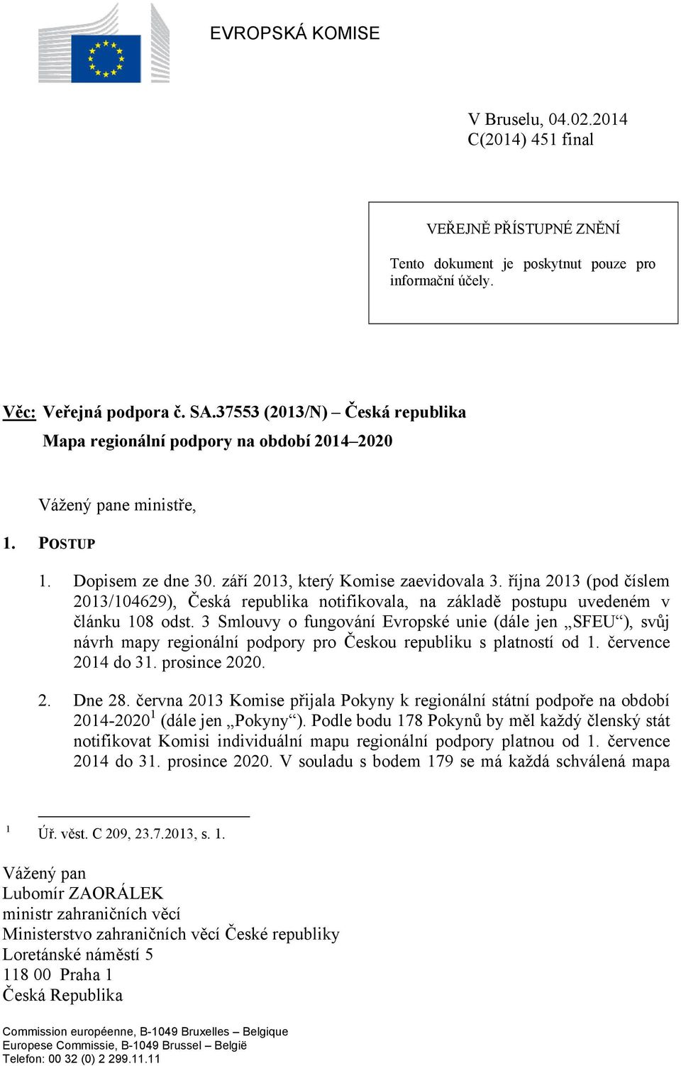 října 2013 (pod číslem 2013/104629), Česká republika notifikovala, na základě postupu uvedeném v článku 108 odst.