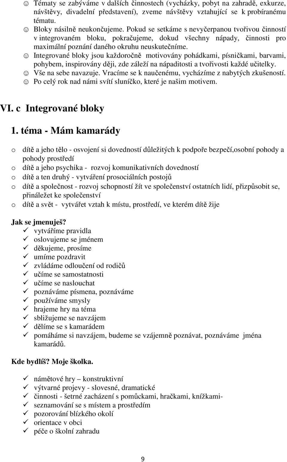 Integrované bloky jsou každoročně motivovány pohádkami, písničkami, barvami, pohybem, inspirovány ději, zde záleží na nápaditosti a tvořivosti každé učitelky. Vše na sebe navazuje.