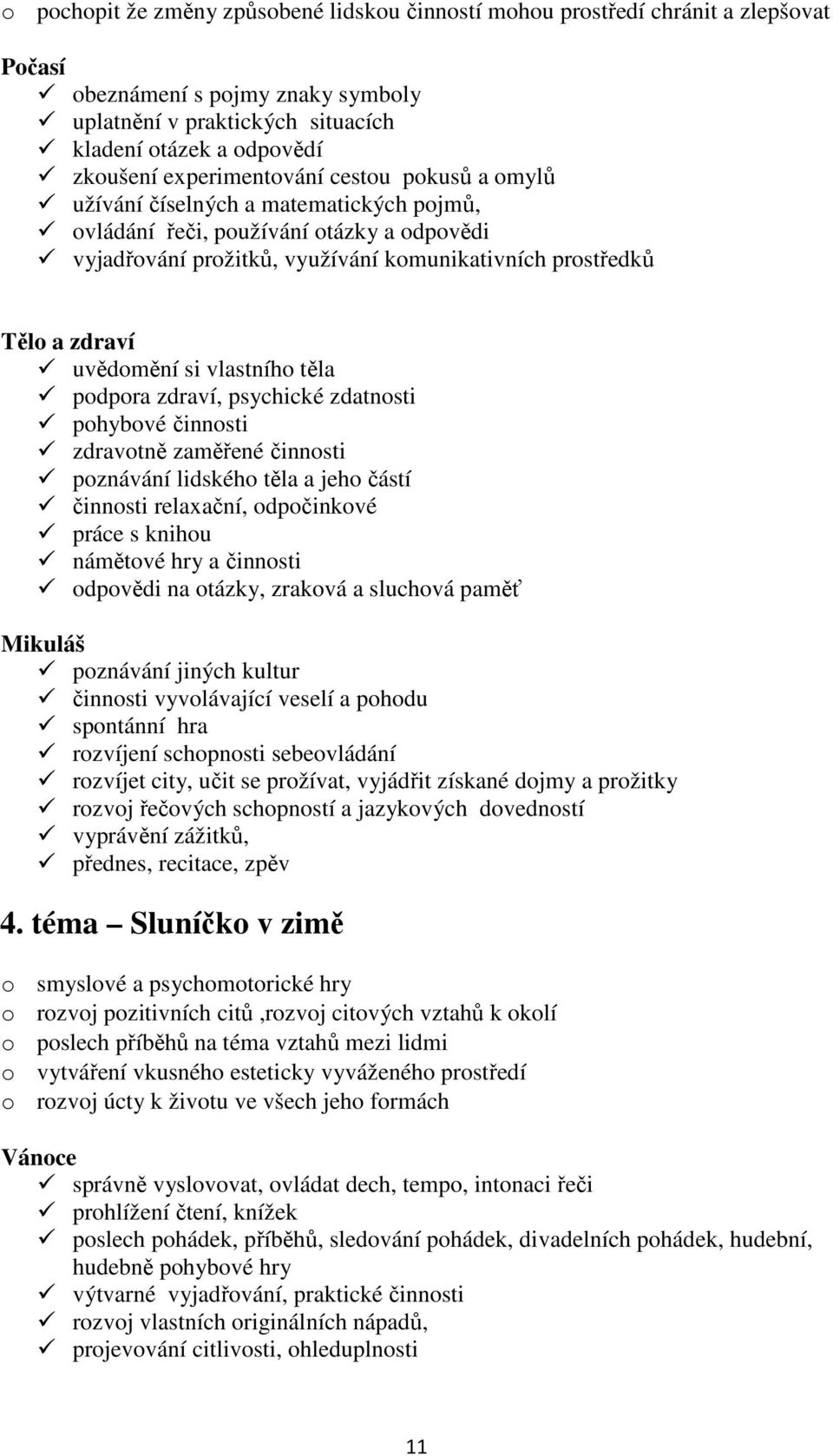 uvědomění si vlastního těla podpora zdraví, psychické zdatnosti pohybové činnosti zdravotně zaměřené činnosti poznávání lidského těla a jeho částí činnosti relaxační, odpočinkové práce s knihou